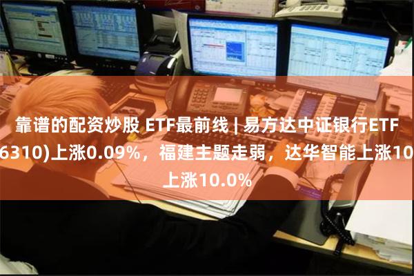 靠谱的配资炒股 ETF最前线 | 易方达中证银行ETF(