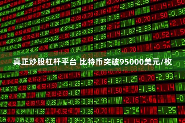 真正炒股杠杆平台 比特币突破95000美元/枚