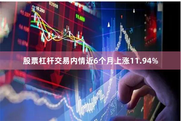 股票杠杆交易内情近6个月上涨11.94%