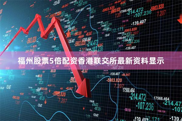 福州股票5倍配资香港联交所最新资料显示
