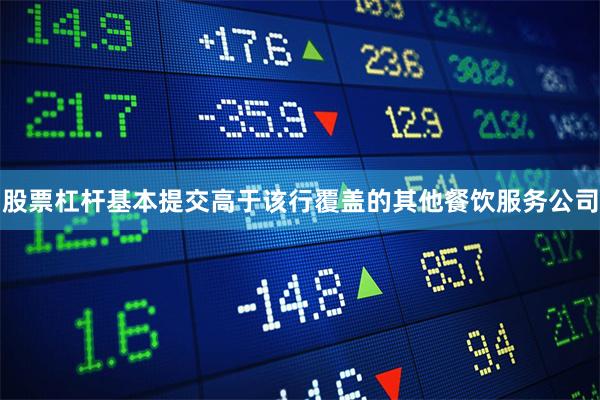 股票杠杆基本提交高于该行覆盖的其他餐饮服务公司