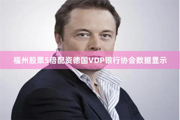 福州股票5倍配资德国VDP银行协会数据显示