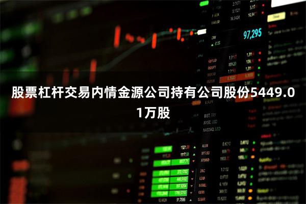 股票杠杆交易内情金源公司持有公司股份5449.01万股