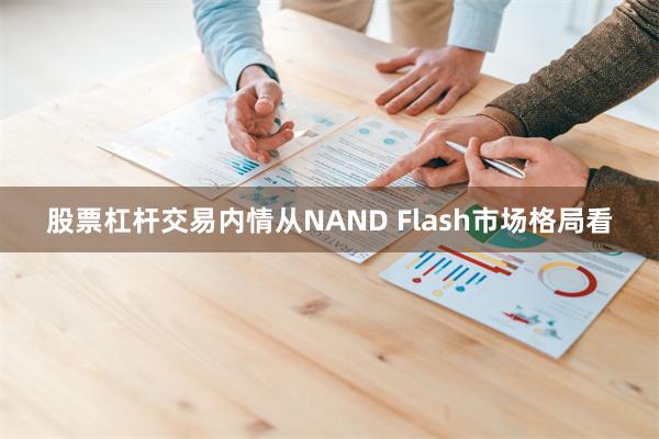 股票杠杆交易内情从NAND Flash市场格局看